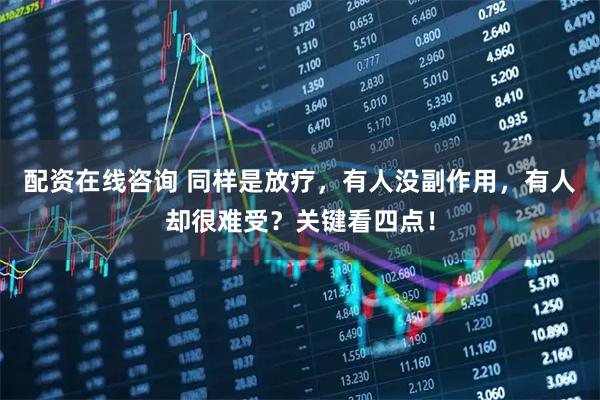 配资在线咨询 同样是放疗,有人没副作用,有人却很难受?关键看四点!